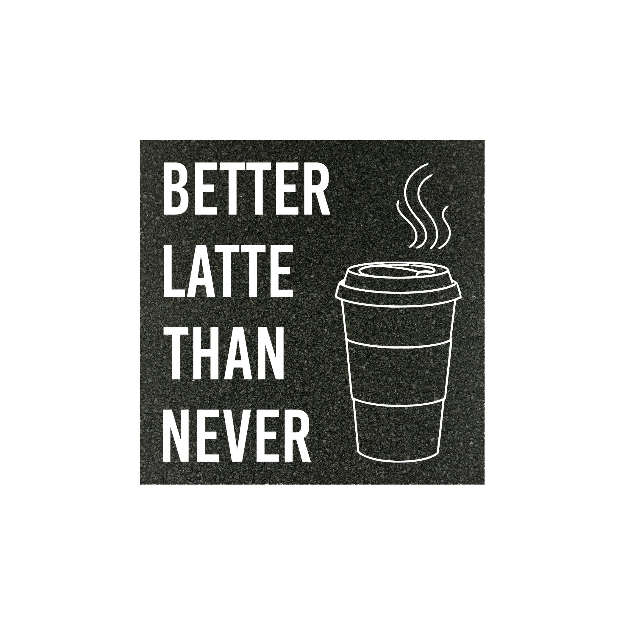 Better Latte Than Never Coaster